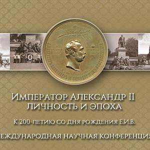 Международная научная конференция «Император Александр II: личность и эпоха.  К 200-летию со дня рождения Е. И. В.» 